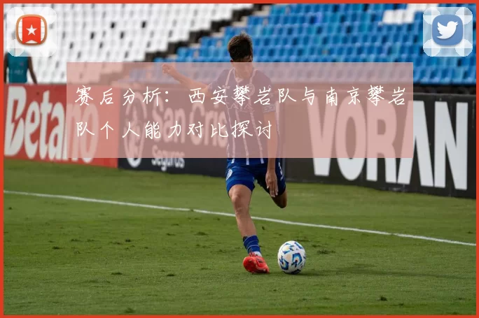 赛后分析：西安攀岩队与南京攀岩队个人能力对比探讨