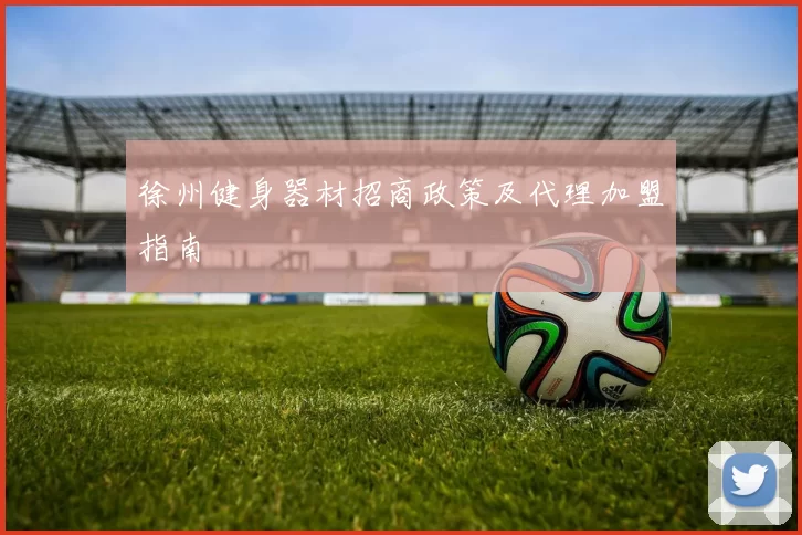 徐州健身器材招商政策及代理加盟指南