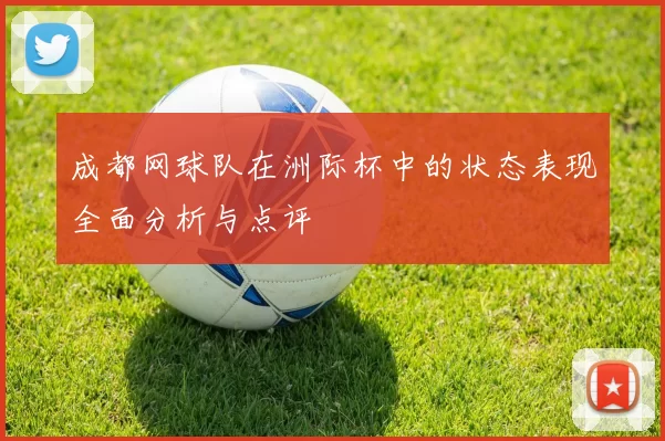 成都网球队在洲际杯中的状态表现全面分析与点评