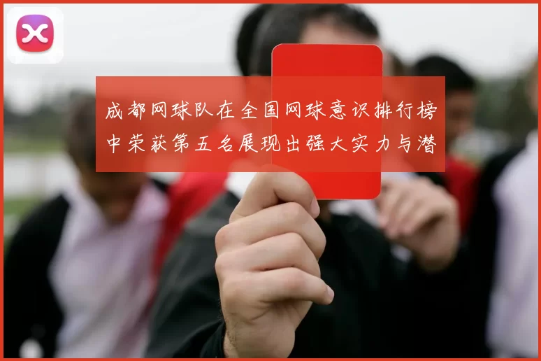 成都网球队在全国网球意识排行榜中荣获第五名展现出强大实力与潜力