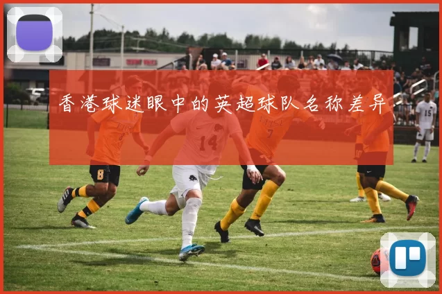 香港球迷眼中的英超球队名称差异