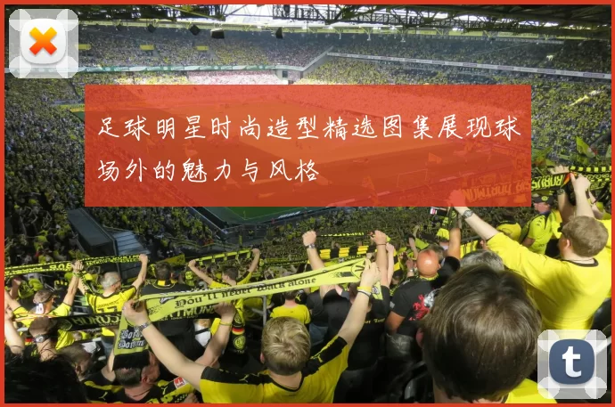足球明星时尚造型精选图集展现球场外的魅力与风格