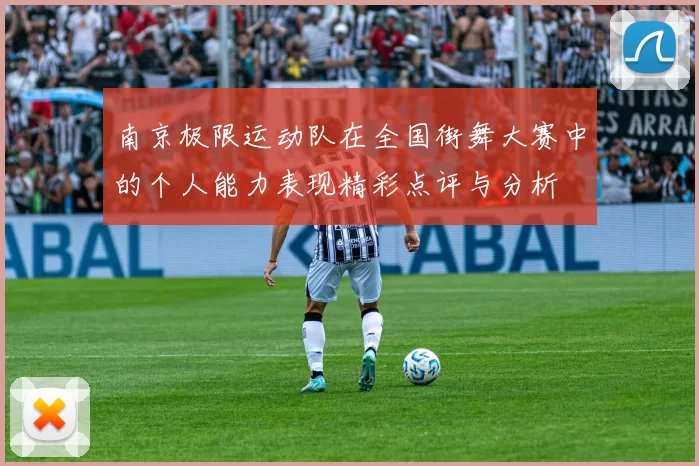 南京极限运动队在全国街舞大赛中的个人能力表现精彩点评与分析