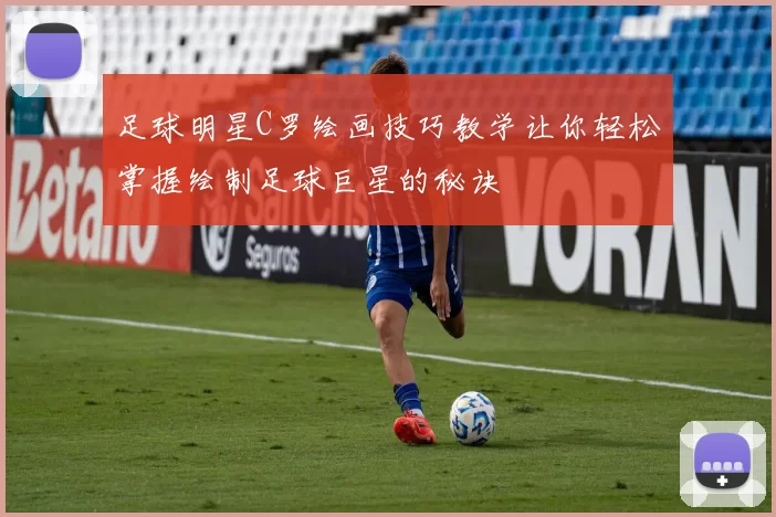 足球明星C罗绘画技巧教学让你轻松掌握绘制足球巨星的秘诀