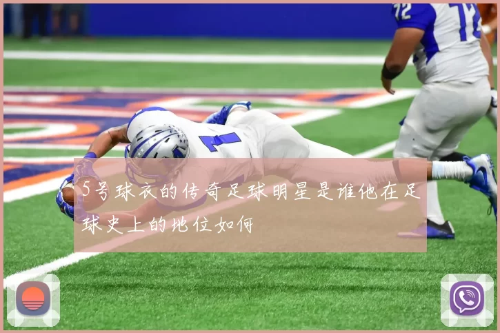 5号球衣的传奇足球明星是谁他在足球史上的地位如何