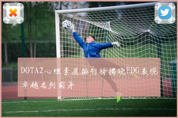 DOTA2心理素质排行榜揭晓EDG表现卓越名列前茅