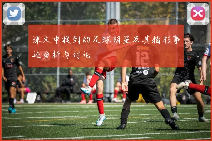 课文中提到的足球明星及其精彩事迹分析与讨论